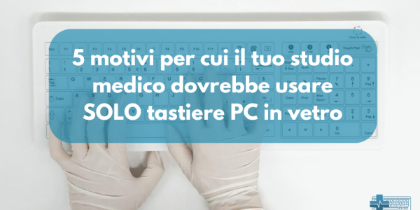 5 motivi per cui il tuo studio medico dovrebbe utilizzare SOLO Tastiere per PC in vetro 